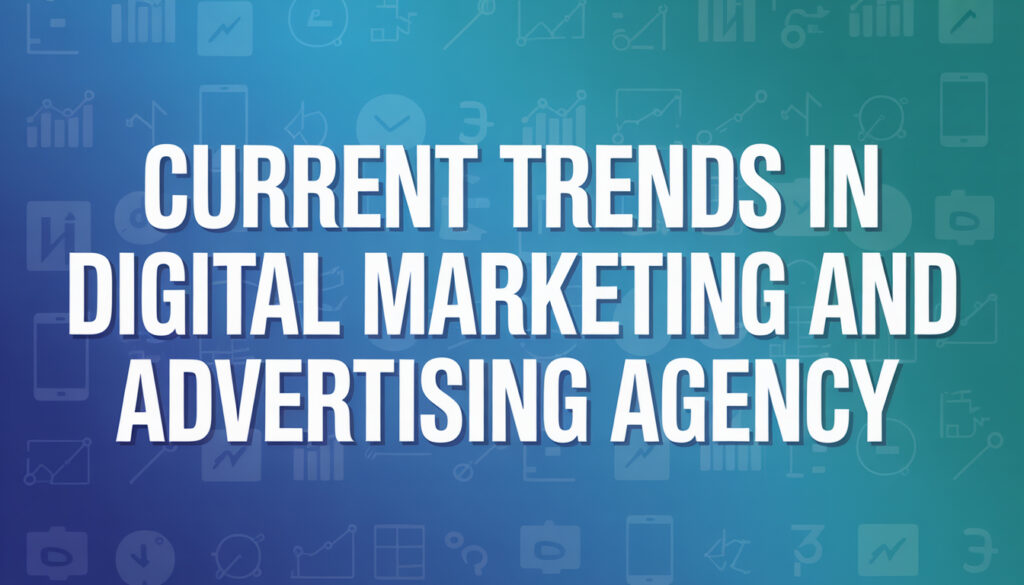 Current Trends in Digital Marketing and Advertising Agency
